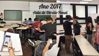 Ano 2017
Aula de Direito Penal
 