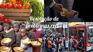 Resolução de
problemas reais
 