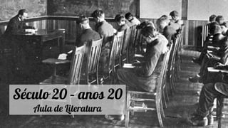 Século 20 – anos 20
Aula de Literatura
 