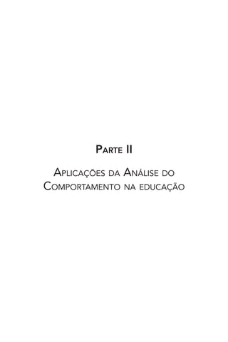 PARTE II
 APLICAÇÕES DA ANÁLISE DO
COMPORTAMENTO NA    EDUCAÇÃO
 