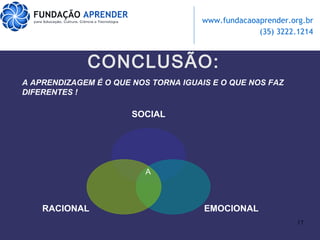 CONCLUSÃO: A A APRENDIZAGEM É O QUE NOS TORNA IGUAIS E O QUE NOS FAZ DIFERENTES ! SOCIAL EMOCIONAL RACIONAL 