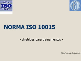 NORMA ISO 10015 
- diretrizes para treinamentos - 
http://www.abntnet.com.br 
 