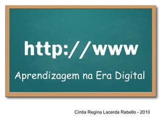 Cíntia Regina Lacerda Rabello - 2010 Aprendizagem na Era Digital 