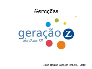 Cíntia Regina Lacerda Rabello - 2010 Gerações Cíntia Regina Lacerda Rabello - 2010 