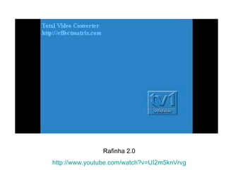 Rafinha 2.0 http://www.youtube.com/watch ?v=UI2m5knVrvg 
