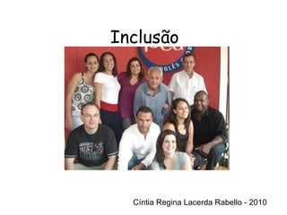 Cíntia Regina Lacerda Rabello - 2010 Inclusão Cíntia Regina Lacerda Rabello - 2010 