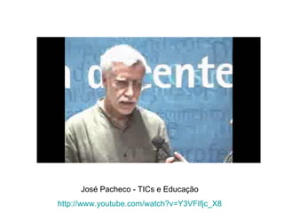 José Pacheco - TICs e Educação http://www.youtube.com/watch?v=Y3VFIfjc_X8 