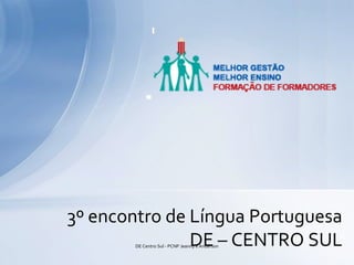 3º encontro de Língua Portuguesa
DE – CENTRO SULDE Centro Sul - PCNP Jeanny e Anderson
 
