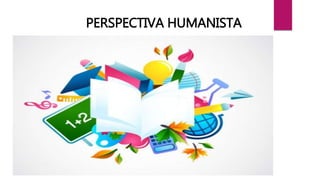 PERSPECTIVA HUMANISTA 
 