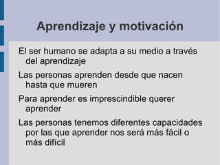 El aprendizaje se muestra así como una de las fuerzas del desarrollo de la persona Para desarrollarte como persona necesitas aprender