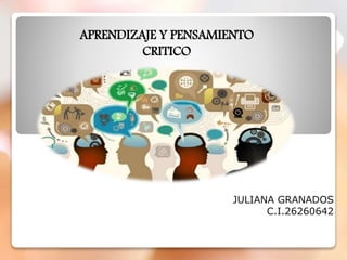 JULIANA GRANADOS
C.I.26260642
APRENDIZAJE Y PENSAMIENTO
CRITICO
 