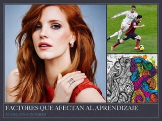 FACTORES QUE AFECTAN AL APRENDIZAJE
ATENCIÓN E INTERÉS
 