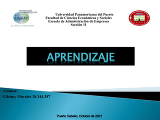 Alumna:
Gileimy Morales 18.344.387
Universidad Panamericana del Puerto
Facultad de Ciencias Económicas y Sociales
Escuela de Administración de Empresas
Sección 11
 