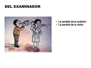 DEL EXAMINADOR La perdida de la audición La perdida de la visión 