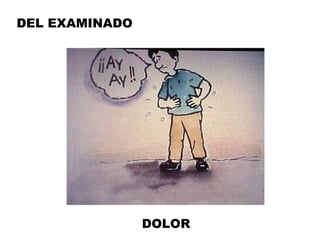 DEL EXAMINADO DOLOR 