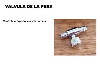 VALVULA DE LA PERA Controla el flujo de aire a la cámara 