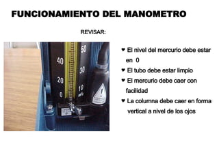 FUNCIONAMIENTO DEL MANOMETRO El nivel del mercurio debe estar en  0 El tubo debe estar limpio El mercurio debe caer con  facilidad La columna debe caer en forma vertical a nivel de los ojos REVISAR: 