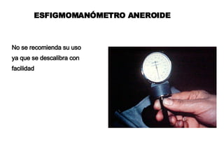 ESFIGMOMANÓMETRO ANEROIDE No se recomienda su uso  ya que se descalibra con  facilidad 