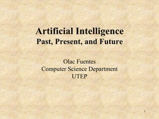 1 Artificial IntelligencePast, Present, and Future Olac FuentesComputer Science DepartmentUTEP 
