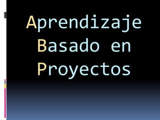 Aprendizaje
Basado en
Proyectos
 