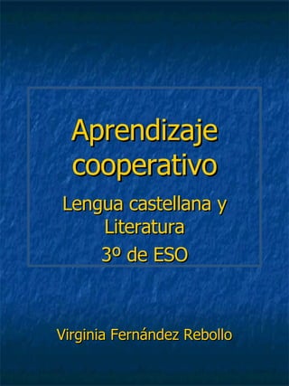 Aprendizaje cooperativo Lengua castellana y Literatura 3º de ESO Virginia Fernández Rebollo 