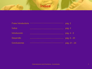 Índice  Frase Introductoria Índice Introducción Desarrollo Conclusiones pág. 2 pág. 3 pág. 4 - 5 pág. 6 - 20 pág. 21 - 24 