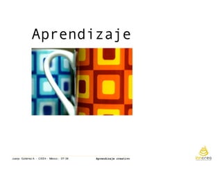 Aprendizaje Creativo. Ciee4 Mexicojulio 08