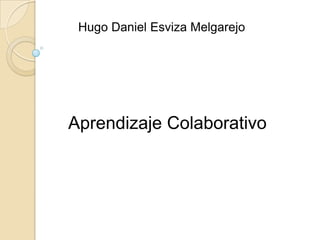 Hugo Daniel Esviza Melgarejo
Aprendizaje Colaborativo
 