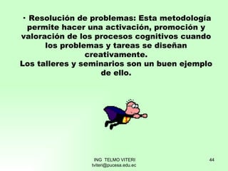 ·  Resolución de problemas: Esta metodología permite hacer una activación, promoción y valoración de los procesos cognitiv...