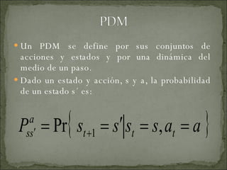 <ul><li>Un PDM se define por sus conjuntos de acciones y estados y por una dinámica del medio de un paso. </li></ul><ul><l...