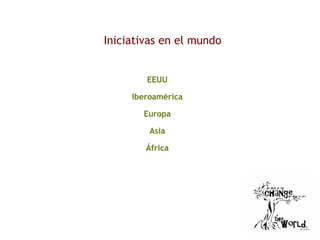 Iniciativas en el mundo
EEUU
Iberoamérica
Europa
Asia
África
 