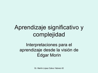 Aprendizaje significativo y complejidad Interpretaciones para el aprendizaje desde la visión de Edgar Morin 