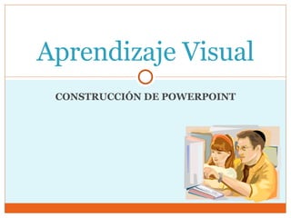 CONSTRUCCIÓN DE POWERPOINT Aprendizaje Visual 