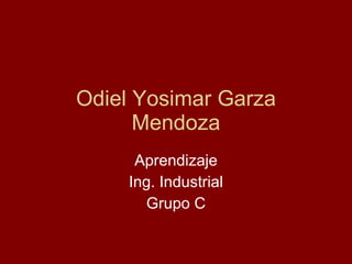 Odiel Yosimar Garza Mendoza Aprendizaje Ing. Industrial Grupo C 