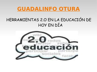 GUADALINFO OTURA HERRAMIENTAS 2.O EN LA EDUCACIÓN DE HOY EN DÍA 