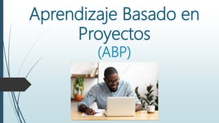 Aprendizaje Basado en
Proyectos
(ABP)
 