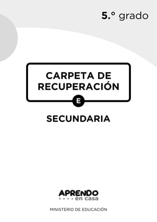 5.° grado
MINISTERIO DE EDUCACIÓN
CARPETA DE
RECUPERACIÓN
E
SECUNDARIA
 
