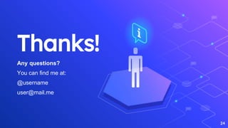 24
Thanks!
Any questions?
You can find me at:
@username
user@mail.me
 
