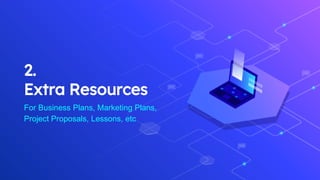 2.
Extra Resources
For Business Plans, Marketing Plans,
Project Proposals, Lessons, etc
 