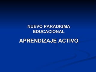NUEVO PARADIGMA EDUCACIONAL APRENDIZAJE ACTIVO 