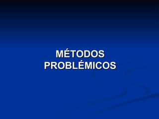 MÉTODOS PROBLÉMICOS 
