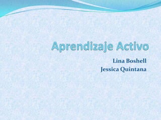 Aprendizaje Activo Lina Boshell Jessica Quintana 