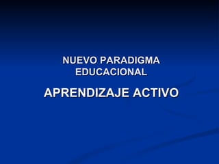 NUEVO PARADIGMA EDUCACIONAL APRENDIZAJE ACTIVO 