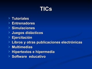 TICs Tutoriales Entrenadores Simulaciones Juegos didácticos Ejercitación Libros y otras publicaciones electrónicas Multimedias Hipertextos e hipermedia  Software  educativo 