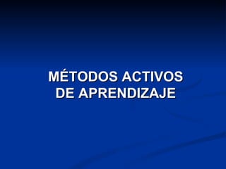 MÉTODOS ACTIVOS
 DE APRENDIZAJE
 