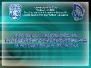 Universidad de Zulia
           Núcleo LUZ-COL
 Facultad de humanidades y Educación
Unidad Curricular: Informática Educativa
 
