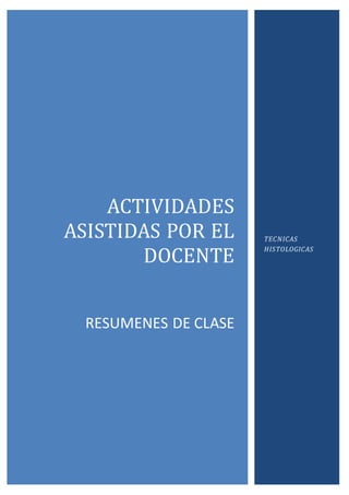 ACTIVIDADES
ASISTIDAS POR EL
DOCENTE
RESUMENES DE CLASE
TECNICAS
HISTOLOGICAS
 