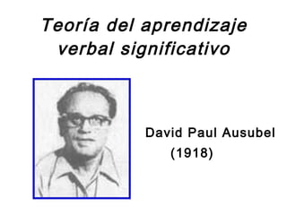 Teoría del aprendizaje verbal significativo David Paul Ausubel (1918) 
