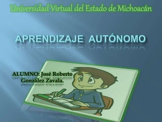 Universidad Virtual del Estado de Michoacán 
ALUMNO: José Roberto 
González Zavala. 
 
