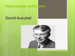 Aprendizaje autónomo
David Ausubel
 